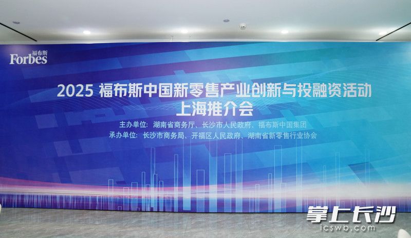 2025福布斯中国新零售产业创新与投融资活动（福布斯中国新零售大会）将在长沙举行。通讯员 汪宏桥 供图