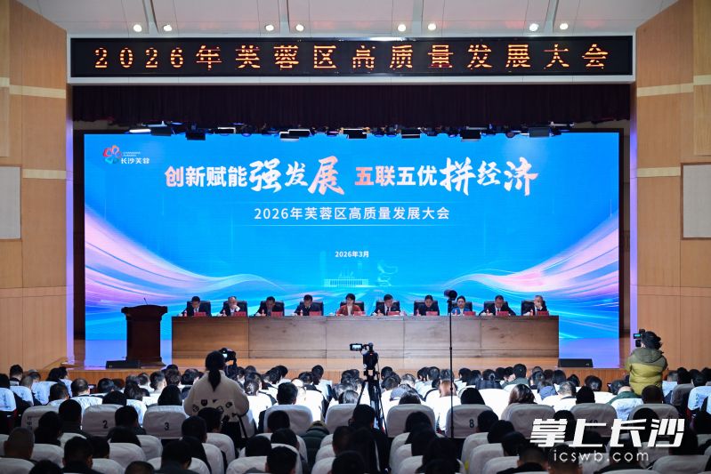 3月4日，芙蓉区2026年高质量发展大会召开，大会以“创新赋能强发展，五联五优拼经济”为主题。 均为通讯员供图