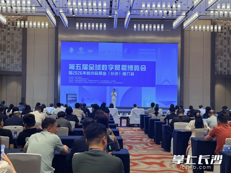 8月7日上午，第五届全球数字贸易博览会暨2026年杭州会展业推介会在长沙举行。 均为长沙晚报全媒体记者贾凯清摄