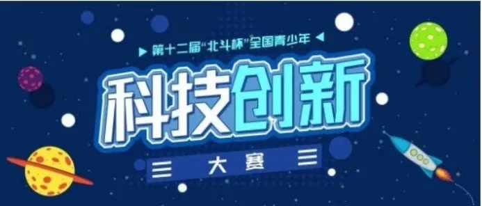 第十二届“北斗杯”全国青少年科技创新大赛。 第十二届“北斗杯”全国青少年科技创新大赛。